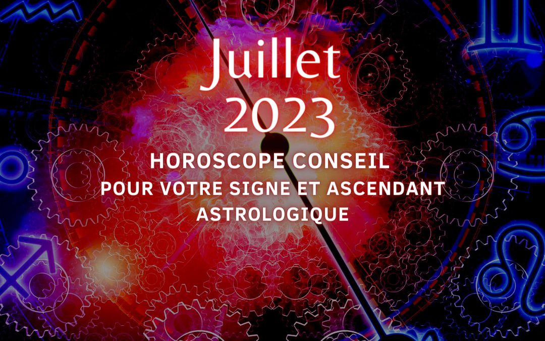 Horoscope conseil du mois de Juillet 2023 pour votre signe et ascendant