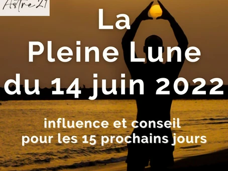 La Pleine Lune du 14 juin 2022. Influence et conseil pour les 15 prochains jours.