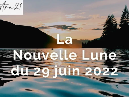 La Nouvelle Lune du 29 juin 2022, influence et conseil pour les 15 jours à venir.