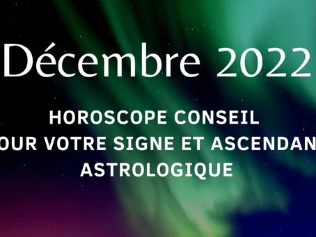 Décembre 2022 Horoscope Conseil pour votre signe et ascendant astrologique