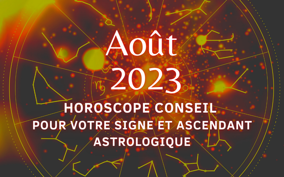 Horoscope conseil du mois de Août 2023 pour votre signe et ascendant
