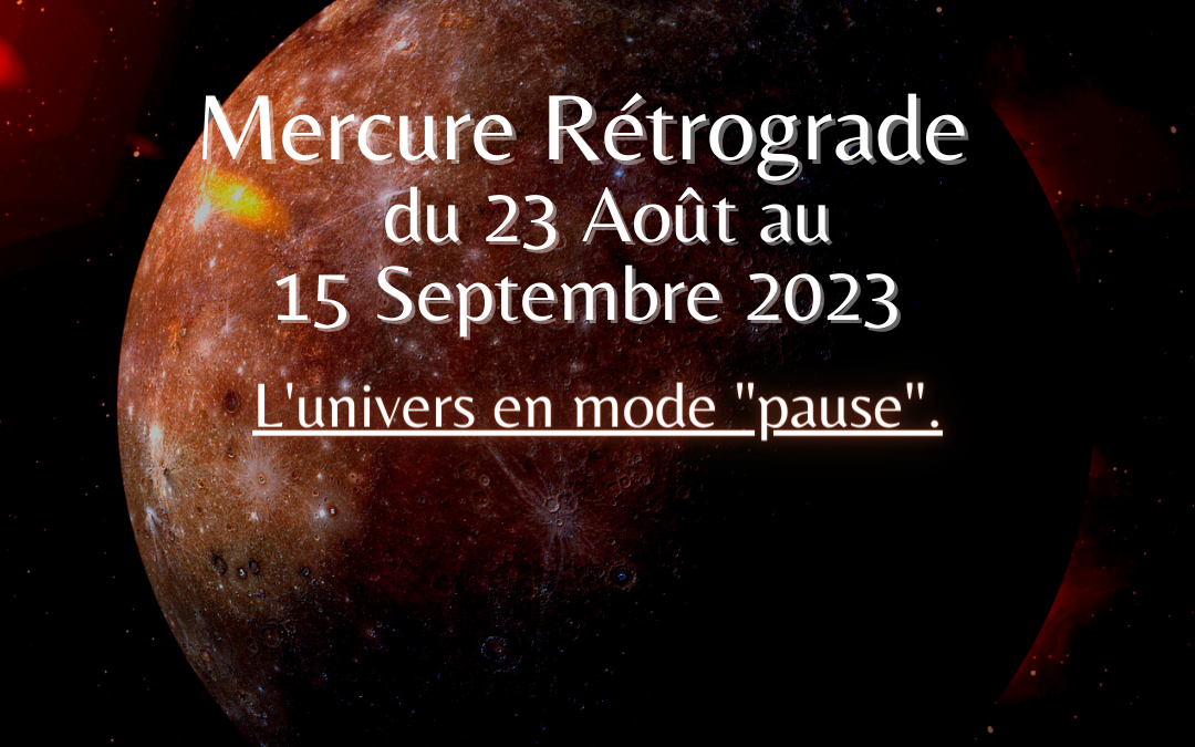 Mercure rétrograde du 23 Août au 11 Septembre 2023 : L’univers en mode “pause”.