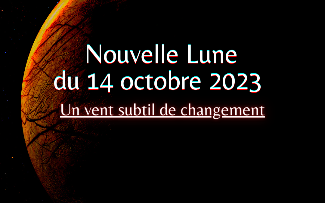 Nouvelle Lune du 14 Octobre 2023, un vent subtil de changement
