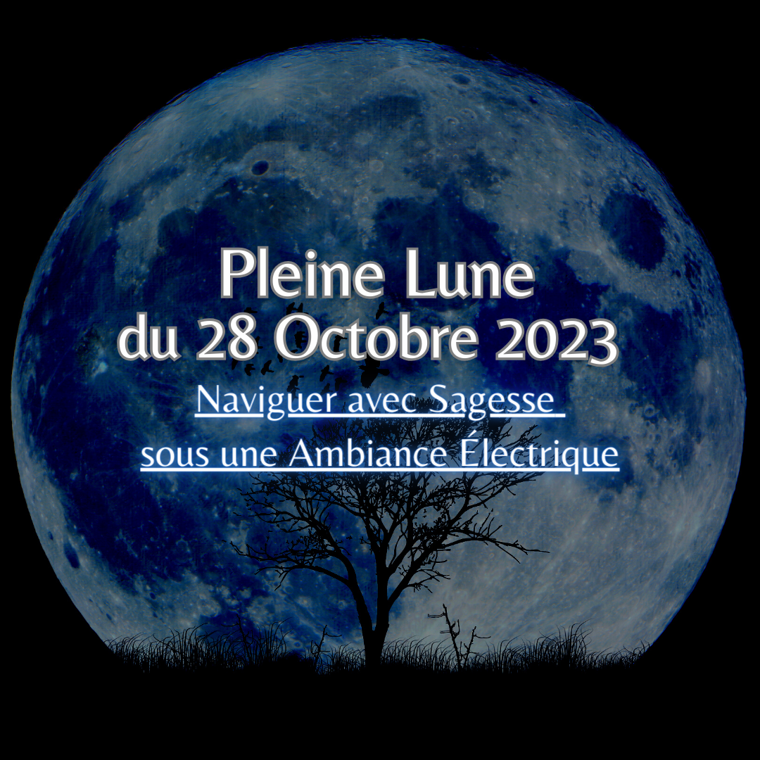 Pleine Lune du 28 Octobre 2023, Naviguer avec Sagesse sous