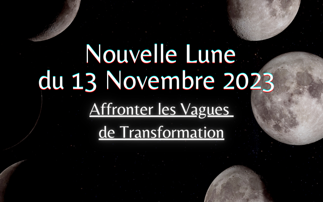 Nouvelle Lune du 13 Novembre 2023, Affronter les Vagues de Transformation.