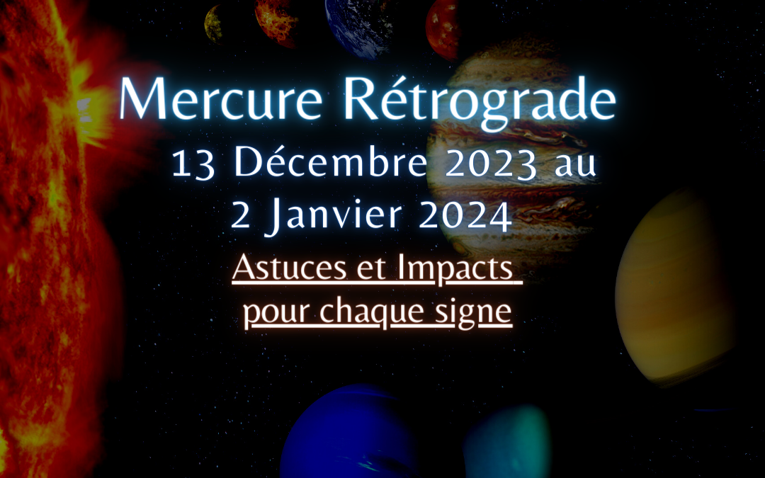 Mercure Rétrograde du 13 Décembre 2023 au 2 Janvier 2024 : Astuces et Impacts pour chaque Signe.