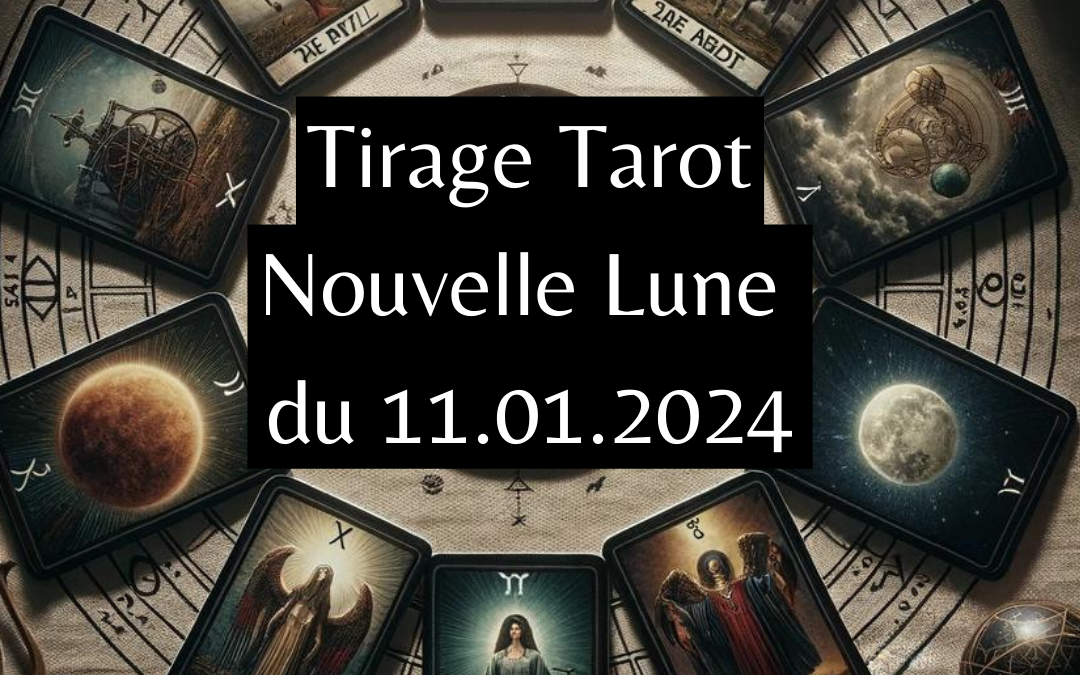 Tirage Tarot Nouvelle Lune du 11 Janvier 2024