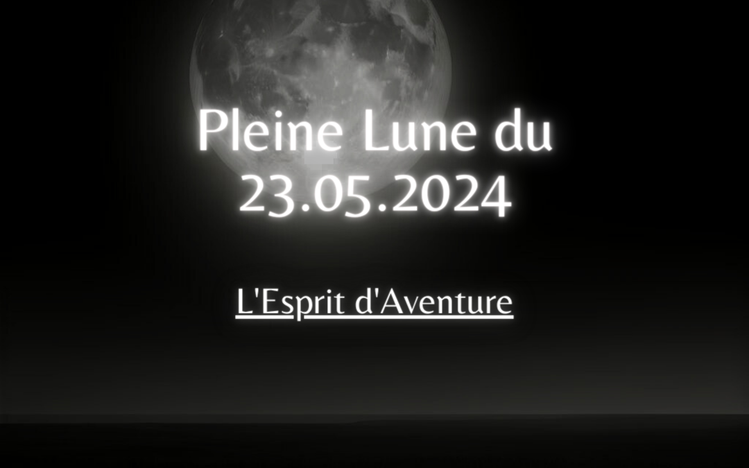 Pleine Lune du 23.05.2024 – L’Esprit d’Aventure