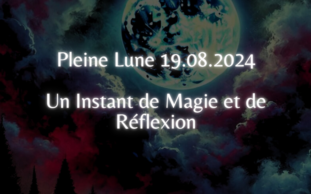 Pleine Lune du 19.08.2024 – Un Instant de Magie et de Réflexion