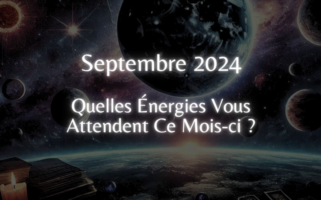 Septembre 2024 – Quelles Energies Vous Attendent Ce Mois-ci