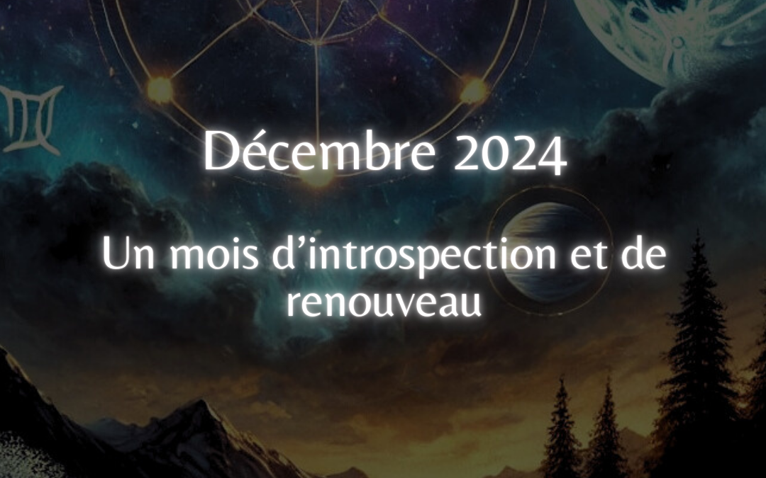 Décembre 2024 – Un Mois d’introspection et de renouveau