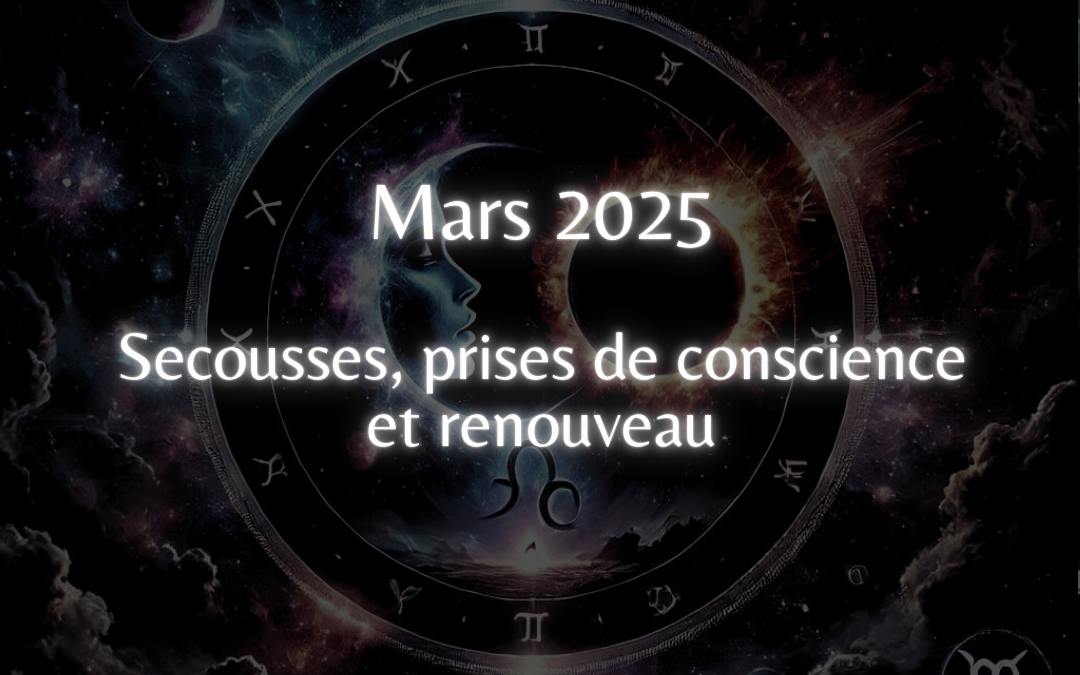 Mars 2025 – Secousses, prises de conscience et renouveau